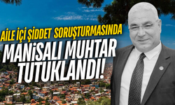 Aile içi şiddet soruşturmasında Manisalı muhtar hakkında yeni gelişme