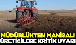 Tarım ve Orman Müdürlüğü'nden Manisalı üreticilere uyarı