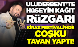 Uluderbent Kiraz Festivali’nde Hüseyin Kağıt Coşkusu!