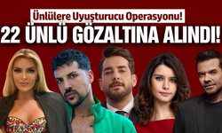 Ünlülere uyuşturucu soruşturmasında yeni dalga: 22 gözaltı!