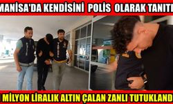 Manisa'da kendini polis olarak tanıtıp hırsızlık yapan zanlı tutuklandı