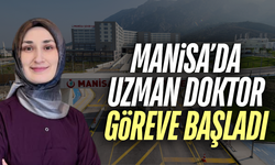 Yeni uzman doktor Manisa'da göreve başladı!