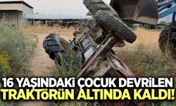 Ödemiş'te 16 yaşındaki çocuk traktörün altında kaldı!