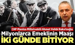 CHP'li Bakırlıoğlu'ndan 'Emekli Takvimi': Maaşın büyük bölümü 2 günde bitiyor