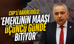 CHP'li Bakırlıoğlu'ndan en düşük emekli aylığı düzenlemesine tepki