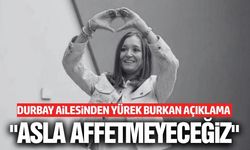 Gülşah Durbay’ın ailesinden sert açıklama: “Hakkımızı Helal Etmiyoruz”