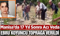Manisa'da cinayet kurbanı Ebru Koyuncu 17 yıl sonra toprağa verildi