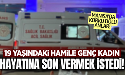 Manisa'da 19 yaşındaki hamile genç yaşamına son vermek istedi!