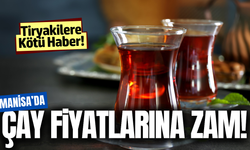 Manisa'da çay fiyatlarına zam!
