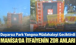 Manisa’da itfaiyenin "Hatalı Park" Sınavı: Yangın Bölgesine Güçlükle Ulaştılar