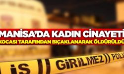 Manisa'da kadın cinayeti: Koca gözaltında