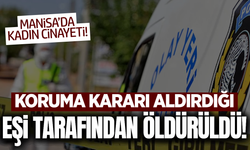 Manisa'da Kadın Cinayeti: Koruma Kararı Aldırdığı Eşi Tarafından Öldürüldü