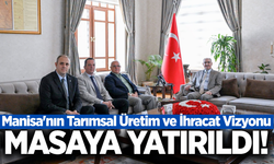 Manisa'nın tarımsal gücü ve ihracat stratejileri ele alındı!