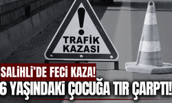 Salihli'de tırın çarptığı 6 yaşındaki çocuk ağır yaralandı!