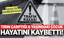 Salihli'de tırın çarptığı 6 yaşındaki çocuktan acı haber!