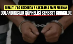 Turgutlu'da hakkında 7 yakalama emri bulunan dolandırıcılık şüphelisi serbest bırakıldı
