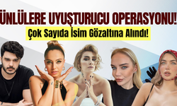 Ünlülere uyuşturucu operasyonu: Çok sayıda isim gözaltına alındı!