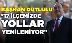 Başkan Dutlulu, "17 ilçemizde yollar yenileniyor"