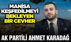 Ahmet Karadağ'dan dikkat çeken açıklamalar: Manisa keşfedilmeyi bekleyen bir cevher