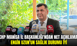 CHP Manisa İl Başkanlığı'ndan Açıklama: Engin Uzun'un Sağlık Durumu İyi