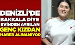 Denizli’de bakkala gitmek için evden çıkan Yasemin’den günlerdir haber yok!