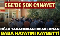 Ege'de şok olay: Oğlu tarafından öldürüldü