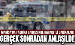 Manisa'da hareketli dakikalar: Gerçek sonradan anlaşıldı!