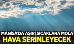 Manisalıları ferahlatan haber: Sıcaklıklar düşecek!