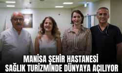 Manisa Şehir Hastanesi Sağlık Turizminde Dünyaya Açılıyor
