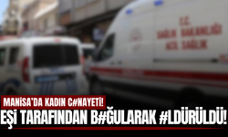Manisa'da eşi tarafından boğazı sıkılan kadın yaşam savaşını kaybetti