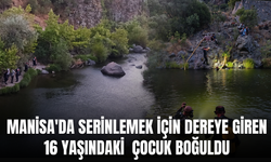 Manisa'da serinlemek için dereye giren 16 yaşındaki çocuk boğuldu