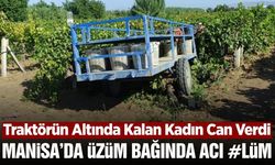 Manisa'da traktörün altında kalan kadın hayatını kaybetti