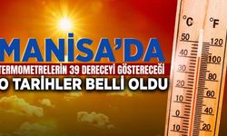 Manisalılar bu günlere dikkat: Termometreler 39 dereceyi gösterecek