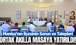 Manisa'nın ilçesinin sorunları masaya yatırıldı!