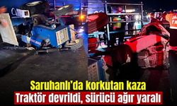 Saruhanlı’da feci kaza: Traktör devrildi, 65 yaşındaki sürücü ağır yaralandı