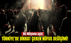 Türkiye’nin nüfusu 86 milyonu aştı! Yaş dağılımında dikkat çeken değişim