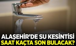 Alaşehir'de su kesintisi ne zaman sona erecek?