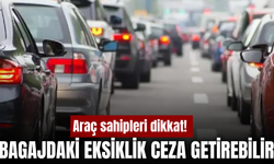 Araç sahipleri dikkat! Bagajda bunlar yoksa ceza riski var