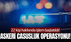 Askeri casusluk operasyonu!: 22 kişi hakkında işlem başlatıldı!