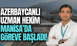 Azerbaycanlı uzman hekim Manisa’da göreve başladı