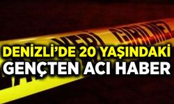 Denizli'de acı ölüm: 20 yaşındaki genç hayatını kaybetti