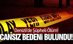 Denizli'de acı olay: Yalnız yaşadığı evde ölü bulundu!
