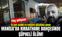 Manisa’da kıraathane bahçesinde şüpheli ölüm! İş yeri sahibi ve müşteri gözaltında
