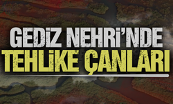 Gediz Nehri’nde tehlike büyüyor!