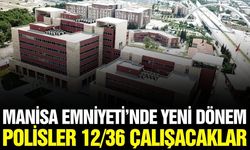 Manisa Emniyetinde yeni dönem: Polisler 12/36 vardiya sistemine geçti