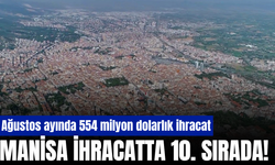 Manisa ihracatta 10. sırada! Ağustos ihracatı 554 milyon dolar oldu