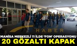 Manisa merkezli 11 ilde "Fon" operasyonu: 20 gözaltı
