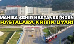 Manisa Şehir Hastanesi’nden uyarı!