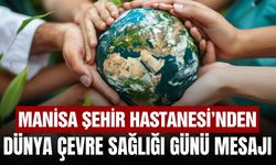 Manisa Şehir Hastanesi’nden Dünya Çevre Sağlığı Günü mesajı