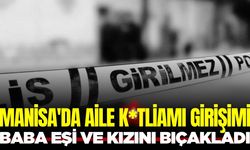 Manisa'da eşi ile kızını bıçaklayan şüpheli gözaltına alındı